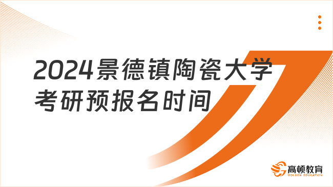 2024景德镇陶瓷大学考研预报名时间