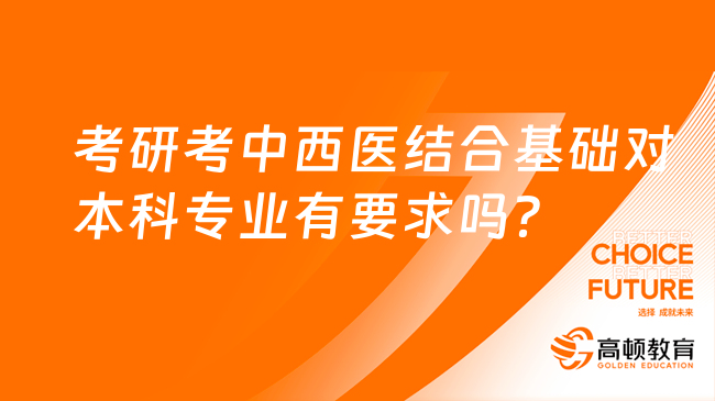 考研考中西医结合基础对本科专业有要求吗？