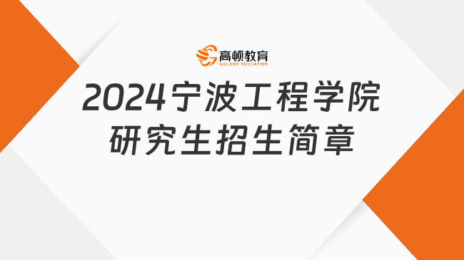 2024宁波工程学院研究生招生简章已出！含报考条件