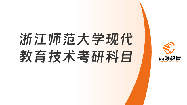 2024浙江师范大学现代教育技术考研科目一览！考四门