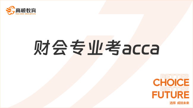 財會專業(yè)考acca怎么樣？對就業(yè)幫助大嗎？