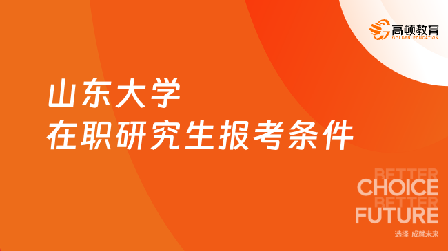 2024年山東大學在職研究生報考條件是什么？速看