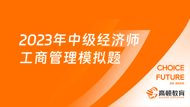 2023年中級(jí)經(jīng)濟(jì)師工商管理模擬題