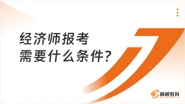 经济师报考需要什么条件？24年考生关注！