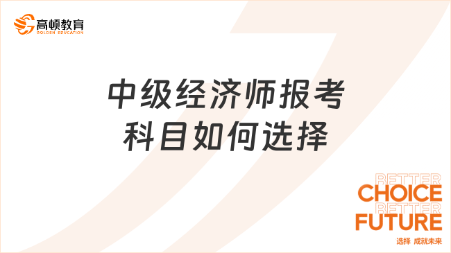 中级经济师报考科目如何选择