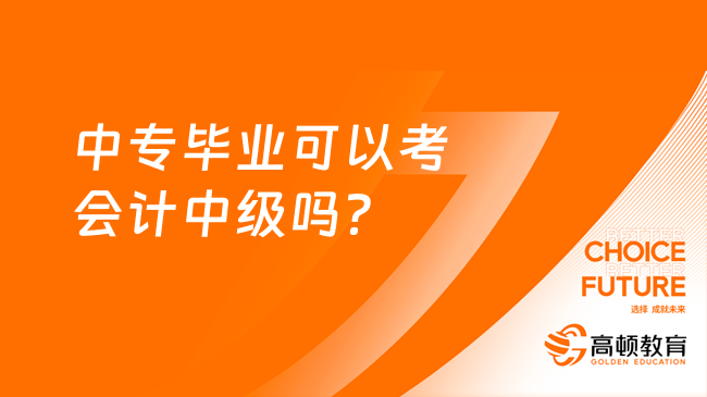 中專畢業(yè)可以考會計(jì)中級嗎？