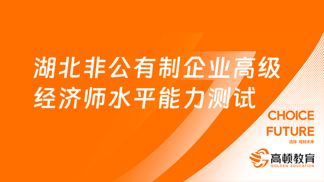 2023年度湖北省非公有制企業(yè)高級經(jīng)濟師專業(yè)水平能力測試通知