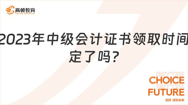 2023年中級會計證書領取時間定了嗎?