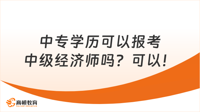 中专学历可以报考中级经济师吗？可以！