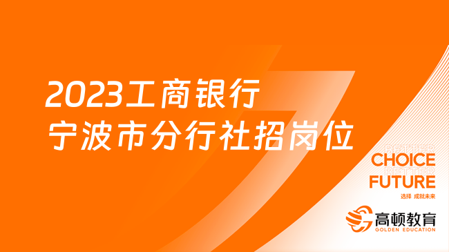 中国工商银行人才招聘|2023宁波市分行社招岗位及注意事项