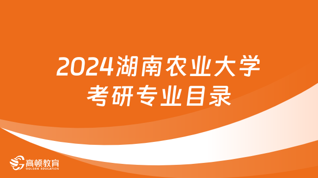 2024湖南农业大学考研专业目录