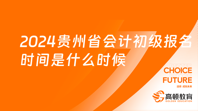 2024貴州省會計初級報名時間是什么時候？