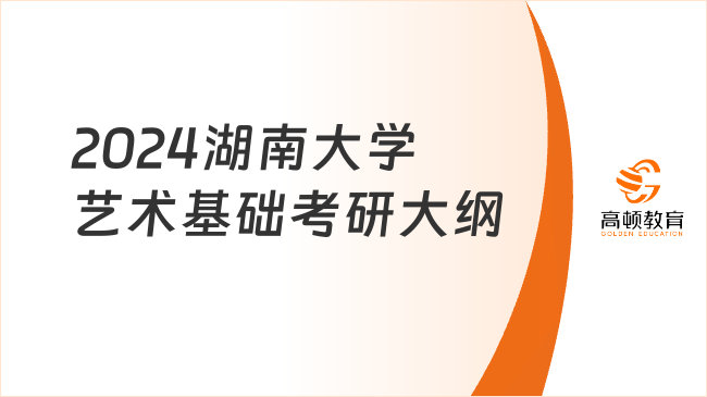 2024湖南大學藝術基礎考研大綱有哪些內容？