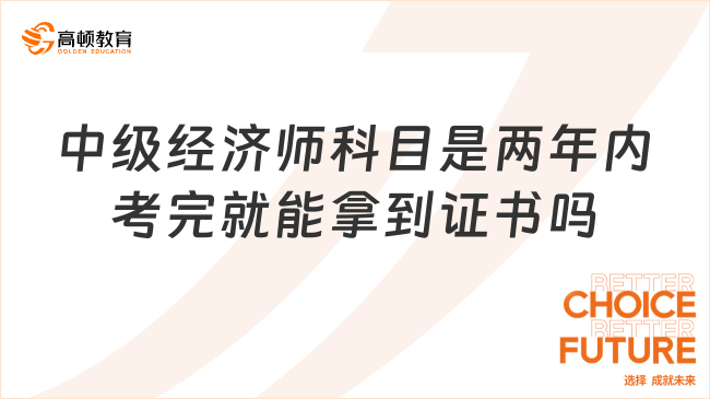 中级经济师科目是两年内考完就能拿到证书吗？