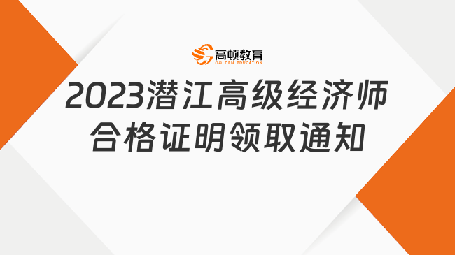 2023潛江高級經(jīng)濟(jì)師合格證明領(lǐng)取通知