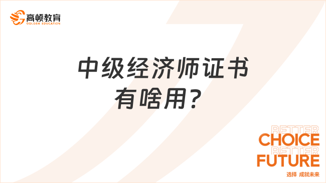 中级经济师证书有啥用？不容错过！