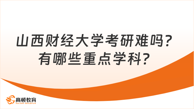 山西财经大学考研难吗？有哪些重点学科？