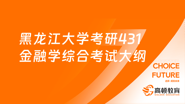 2024黑龍江大學(xué)考研431金融學(xué)綜合考試大綱整理！