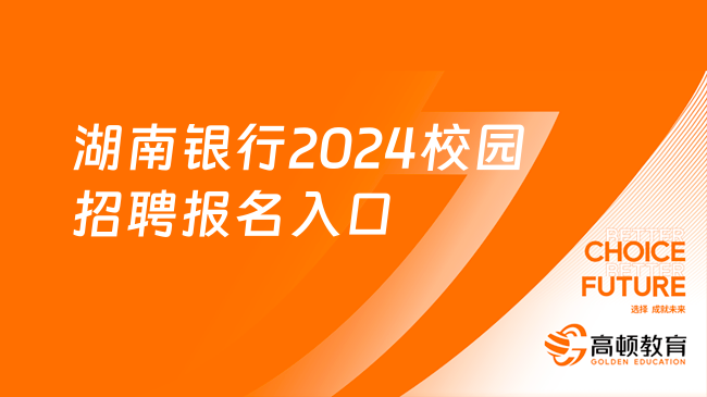 湖南銀行2024校園招聘報(bào)名入口，10月31日截止！