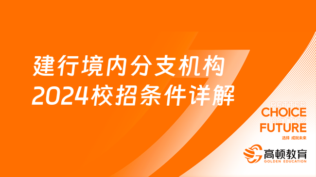 建行境內(nèi)分支機(jī)構(gòu)2024校招條件詳解