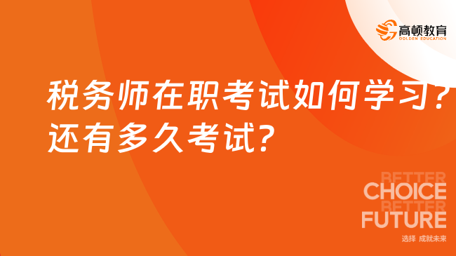 稅務(wù)師在職考試如何學(xué)習(xí)？還有多久考試？