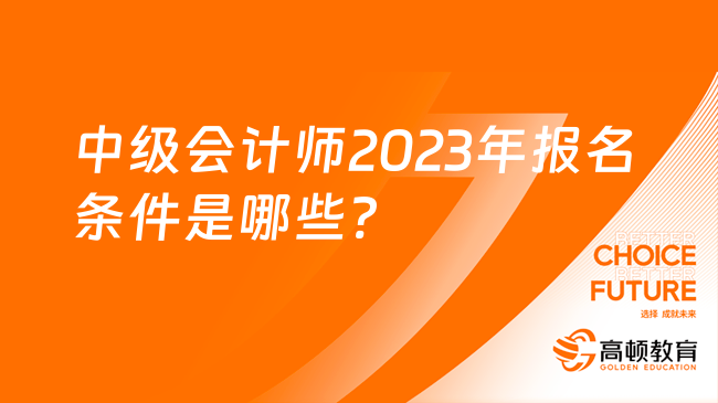 中级会计师2023年报名条件是哪些?