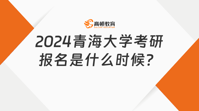 2024青海大学考研报名是什么时候？