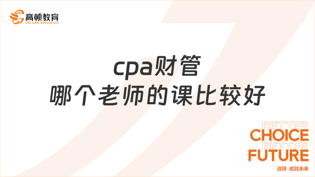 cpa財(cái)管哪個(gè)老師的課比較好？這2位真的不錯(cuò)！