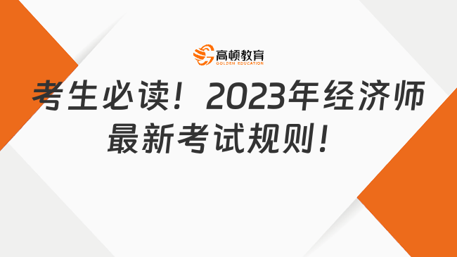 考生必讀！2023年經(jīng)濟師最新考試規(guī)則！