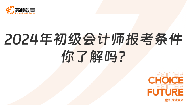 2024年初级会计师报考条件你了解吗?