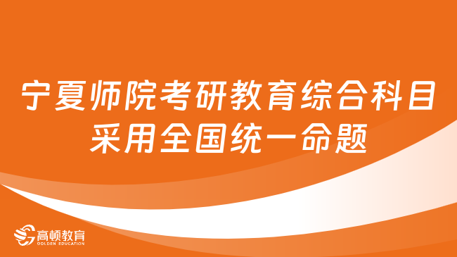 2024宁夏师范学院考研《教育综合》科目采用全国统一命题