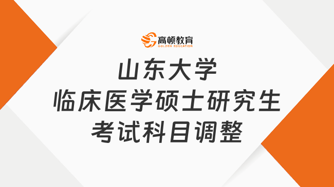 2024山東大學(xué)臨床醫(yī)學(xué)碩士研究生考試科目調(diào)整！采用全國統(tǒng)考