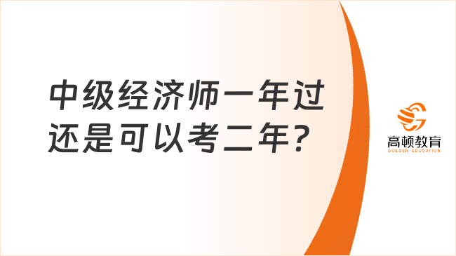 中級(jí)經(jīng)濟(jì)師一年過(guò)，還是可以考二年？