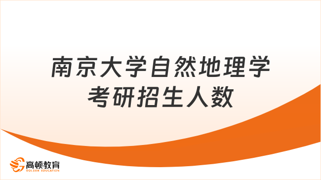 2024南京大學(xué)自然地理學(xué)考研招生人數(shù)有多少？