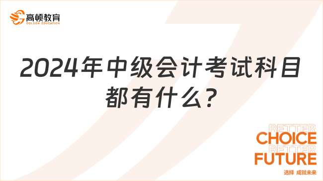 2024年中級會計(jì)考試科目都有什么?