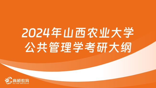 2024年山西農(nóng)業(yè)大學公共管理學考研大綱公布！