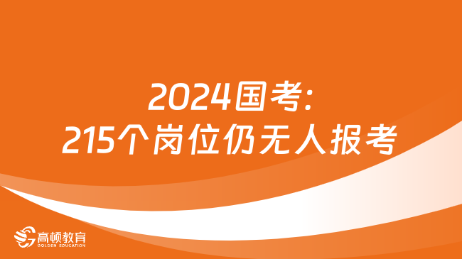  2024國(guó)考: 215個(gè)崗位仍無人報(bào)考