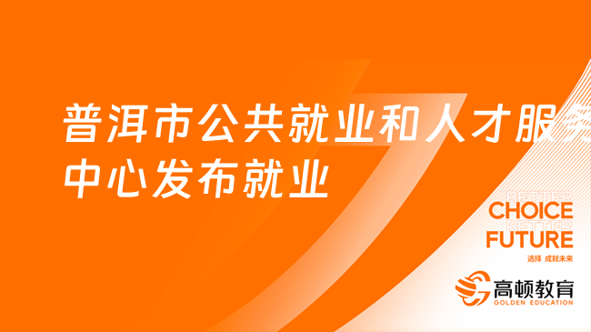 2023年普洱市公共就業(yè)和人才服務(wù)中心發(fā)布就業(yè)見(jiàn)習(xí)崗位公告（70人）