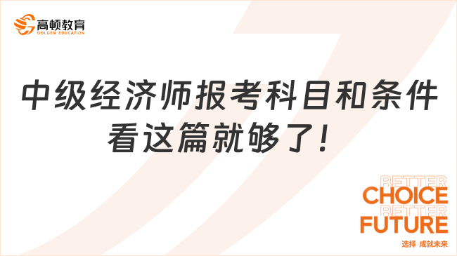 中级经济师报考科目和条件，看这篇就够了！