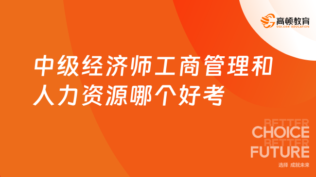 中級經(jīng)濟師工商管理和人力資源哪個好考