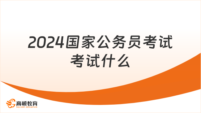 2024國家公務(wù)員考試考試什么