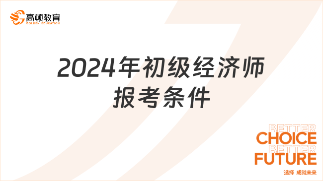 2024年初級經濟師報考條件是什么？點擊查看！