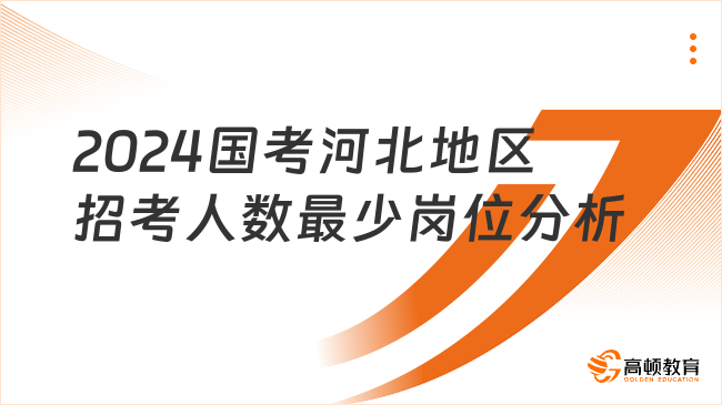 2024國(guó)考河北地區(qū)招考人數(shù)最少的崗位分析