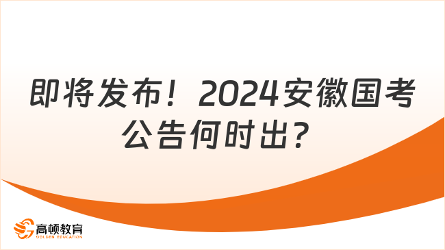 即將發(fā)布！2024安徽國考公告何時出？