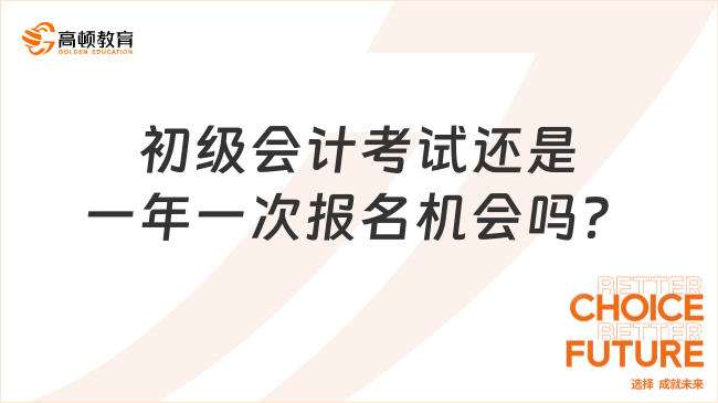 初级会计考试还是一年一次报名机会吗？