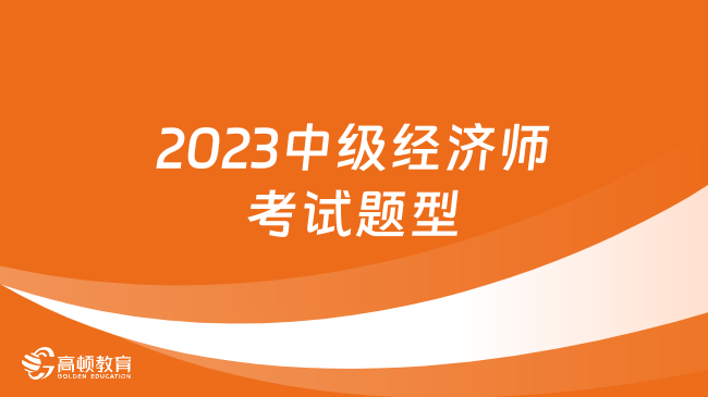 2023中級經濟師考試題型是什么？一文解答清楚！