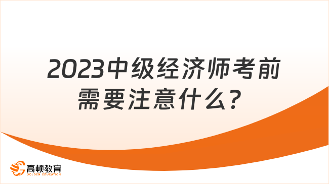 2023中級經(jīng)濟師考前需要注意什么？考前指南！