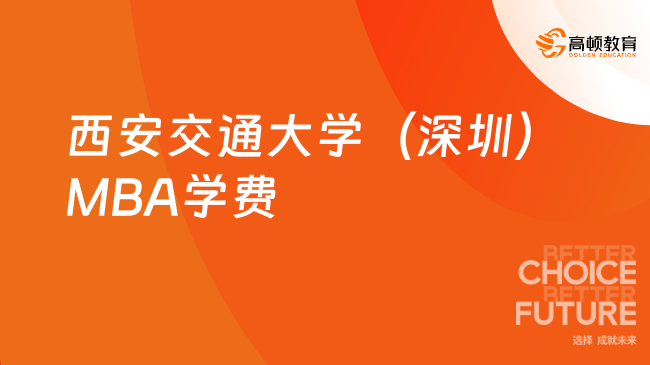 【学制学费】2024年西安交通大学（深圳）MBA学费多少？学制几年？