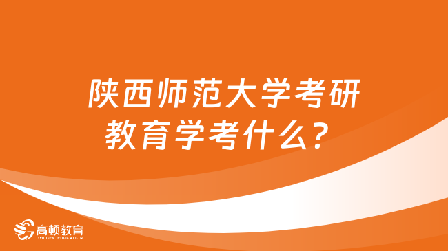 陜西師范大學(xué)考研教育學(xué)考什么？有哪些研究方向？