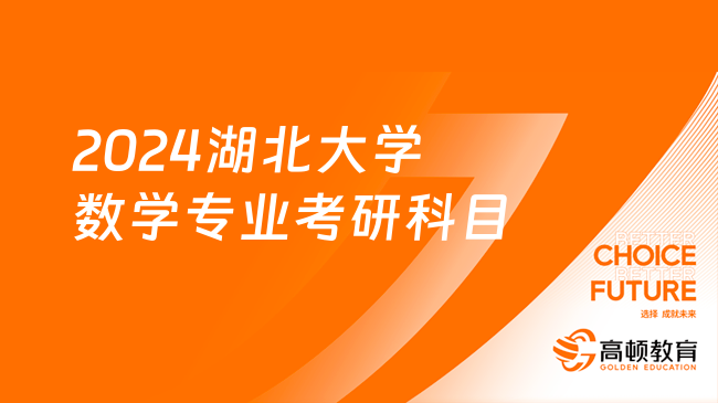 2024湖北大学数学专业考研科目发布！含复试